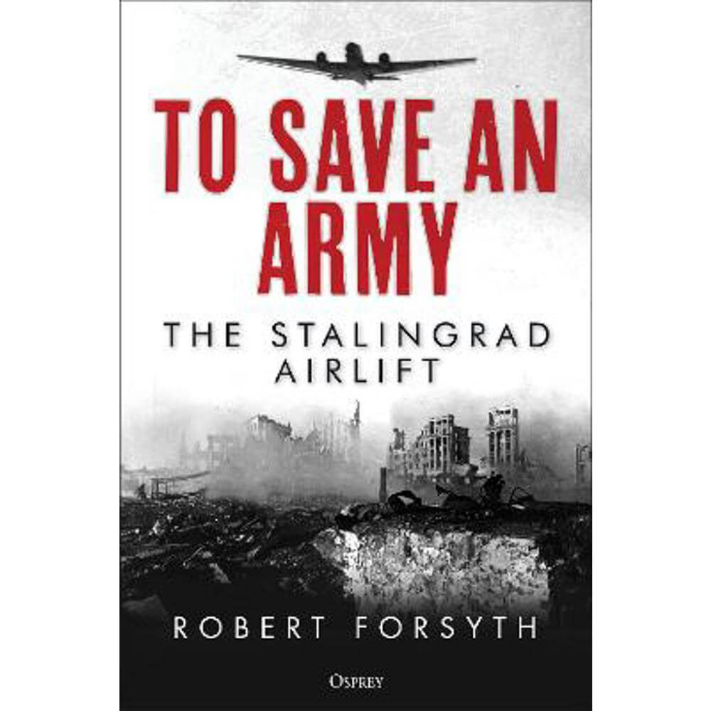 To Save An Army: The Stalingrad Airlift (Hardback) - Robert Forsyth